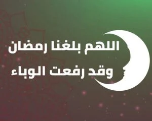 اللهم بلغنا رمضان وقد رفعت عنا الوباء