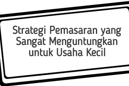 Strategi Pemasaran yang Sangat Menguntungkan untuk Usaha Kecil