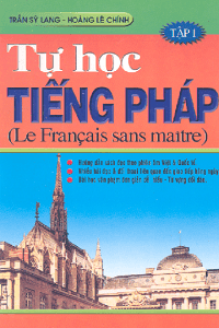 Tự Học Tiếng Pháp Tập 1 - Trần Sỹ Lang, Hoàng Lê Chính