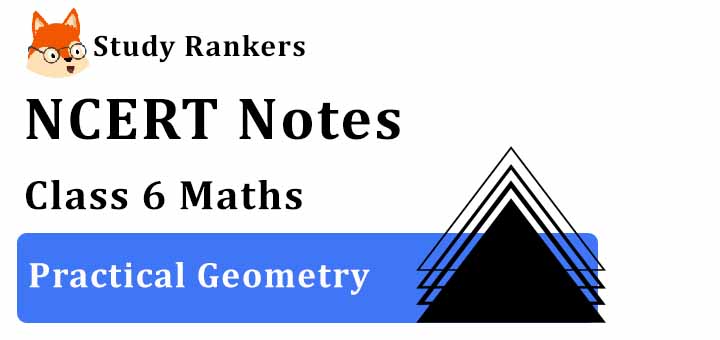 Chapter 14 Practical Geometry Class 6 Notes Maths