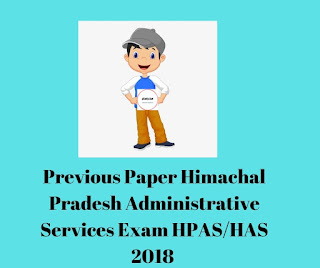 Previous Paper Himachal Pradesh Administrative Services Exam HPAS/HAS 2018 Previous Paper Himachal Pradesh Administrative Services Exam HPAS/HAS 2018