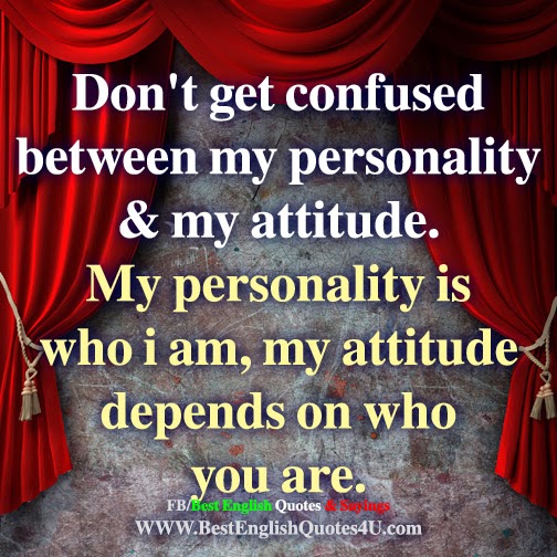 Don't get confused between my personality & my attitude