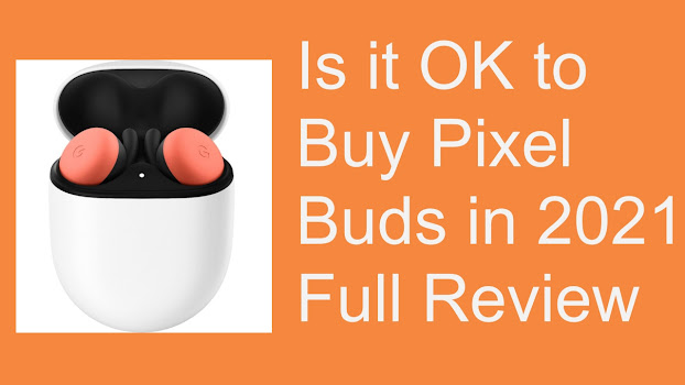 Is it OK to Buy Pixel Buds in 2021 Full Review After 6 Months