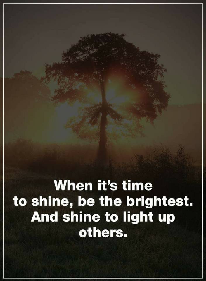 Quotes When it is time to shine, be the brightest - Quotes