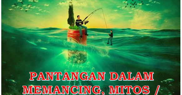 Pantangan Dan Anjuran Dalam Memancing Mitos Atau Fakta Aliems Journey