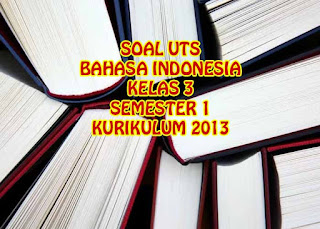 Soal Dan Kunci Jawaban Uts Bahasa Indonesia Kelas 3 Sd Semester 1 Kurikulum 2013 Sekolah Dasar