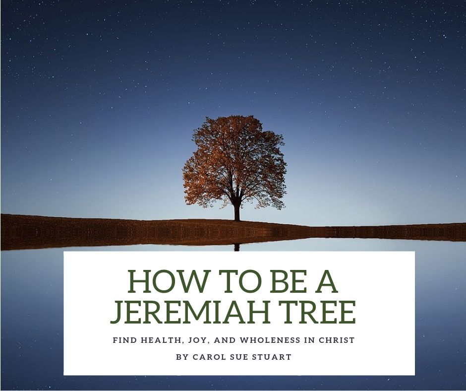 How to be a Jeremiah Tree! Find Health, Joy, and Wholeness in Christ