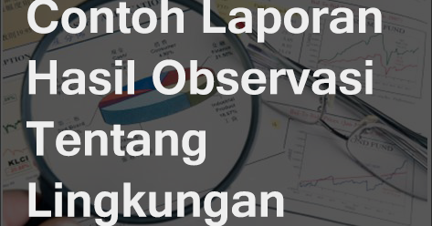 Contoh Teks Laporan Hasil Observasi Yang Baik dan Benar | Freedomsiana