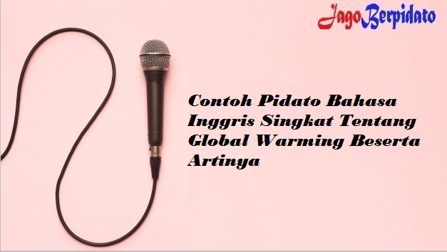 Contoh Pidato Bahasa Inggris Singkat Tentang Global Warming Beserta Artinya Jago Berpidato Apa Yang Kamu Cari Ada Disini