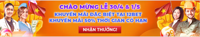 Khuyến mãi lớn 30/4 & 1/5 tại 12BET Km1