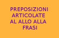 MI SUGGERITE 10 FRASI CON LE PREPOSIZIONI ARTICOLATE AL ALLO ALLA ? MI SUGGERITE 10 FRASI CON LE PREPOSIZIONI ARTICOLATE AL ALLO ALLA ?