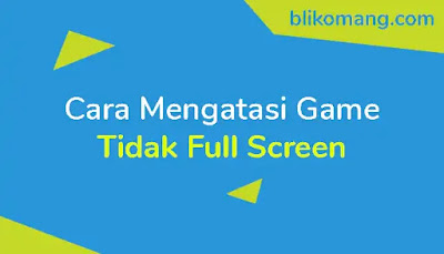 Cara Mengatasi Game Tidak Full Screen