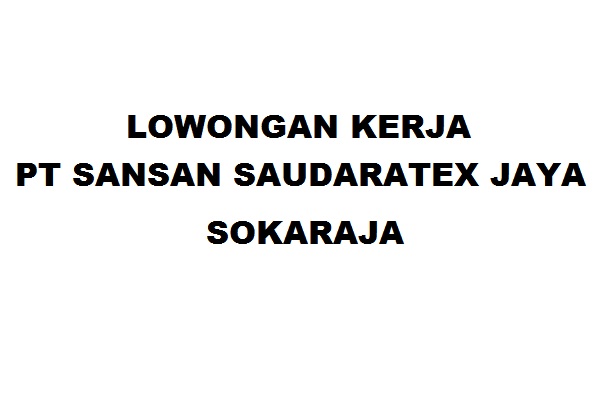 Lowongan Kerja Pt Sansan Saudaratex Jaya Sokaraja Info Loker Purbalingga
