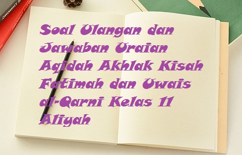 Contoh Soal Latihan Essay Dan Jawaban Aqidah Akhlak Materi Kisah Fatimah Dan Uwais Al Qarni Kelas Xi Ma Bacaan Madani Bacaan Islami Dan Bacaan Masyarakat Madani
