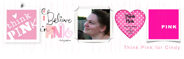 Think Pink for Cindy - a website of support for a 32 yr old victim of cancer Think Pink for Cindy - a website of support for a 32 yr old victim of cancer