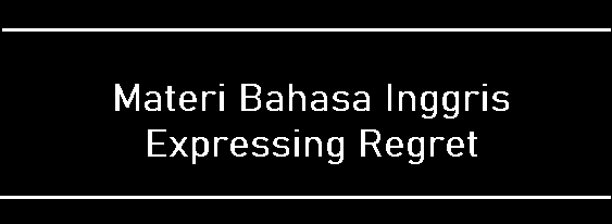 Materi Bahasa Inggris Expressing Regret Materi Bahasa Inggris Expressing Regret