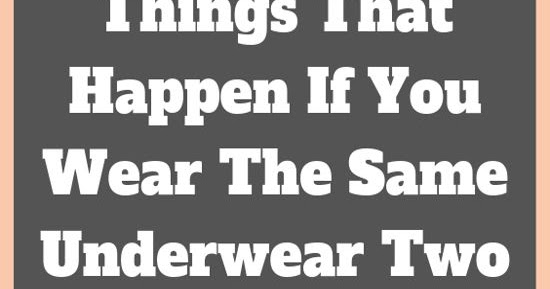 Things That Happen If You Wear The Same Underwear Two Days In A Row