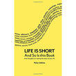 Life Is Short And So Is This Book: Brief Thoughts On Making The Most Of Your Life, by Peter Atkins