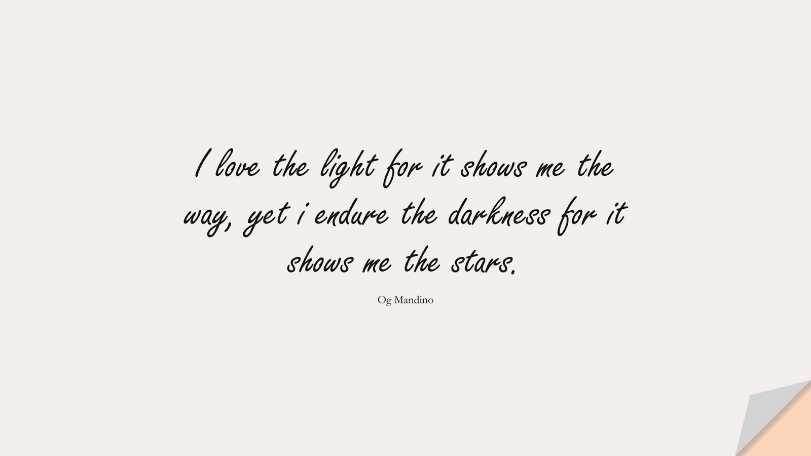 I love the light for it shows me the way, yet i endure the darkness for it shows me the stars. (Og Mandino);  #LifeQuotes