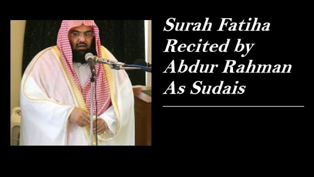 Surah Fatiha Recited by Abdur Rahman As Sudais