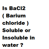 Is BaCl2 ( Barium chloride ) Soluble or Insoluble in water ? Is BaCl2 ( Barium chloride ) Soluble or Insoluble in water ?