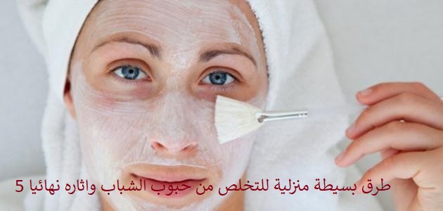 5 طرق بسيطة منزلية لتخلص  من حبوب الشباب وأتاره نهائيا