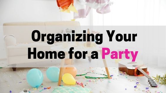 5 Tips for Organizing Your Home for a Party