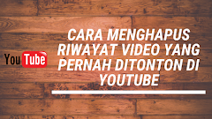 Cara Menghapus Riwayat Video Yang Pernah Ditonton di Youtube