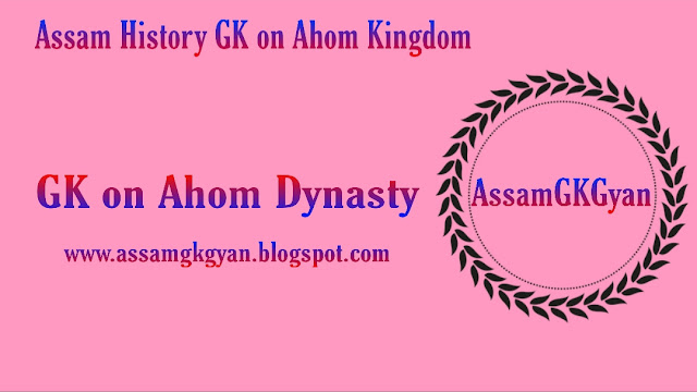 Assam History GK on Ahom Kingdom - GK on Ahom Dynasty for Upcoming Exams