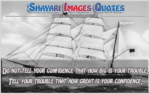 Do not tell your confidence that how big is your trouble