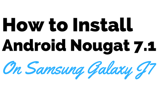 How you can manually update Samsung Galaxy J7 to Android Nougat 7.1