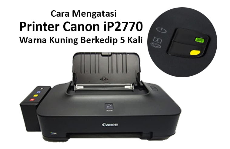3 Cara Mengatasi Printer Canon Ip2770 Lampu Kuning Berkedip 5 Kali Review Teknologi Sekarang