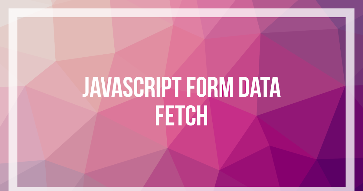 Garder Des Données Au Rafraichissement De La Page Javascript JavaScript Form Data Fetch - Envoyer un formulaire en JavaScript
