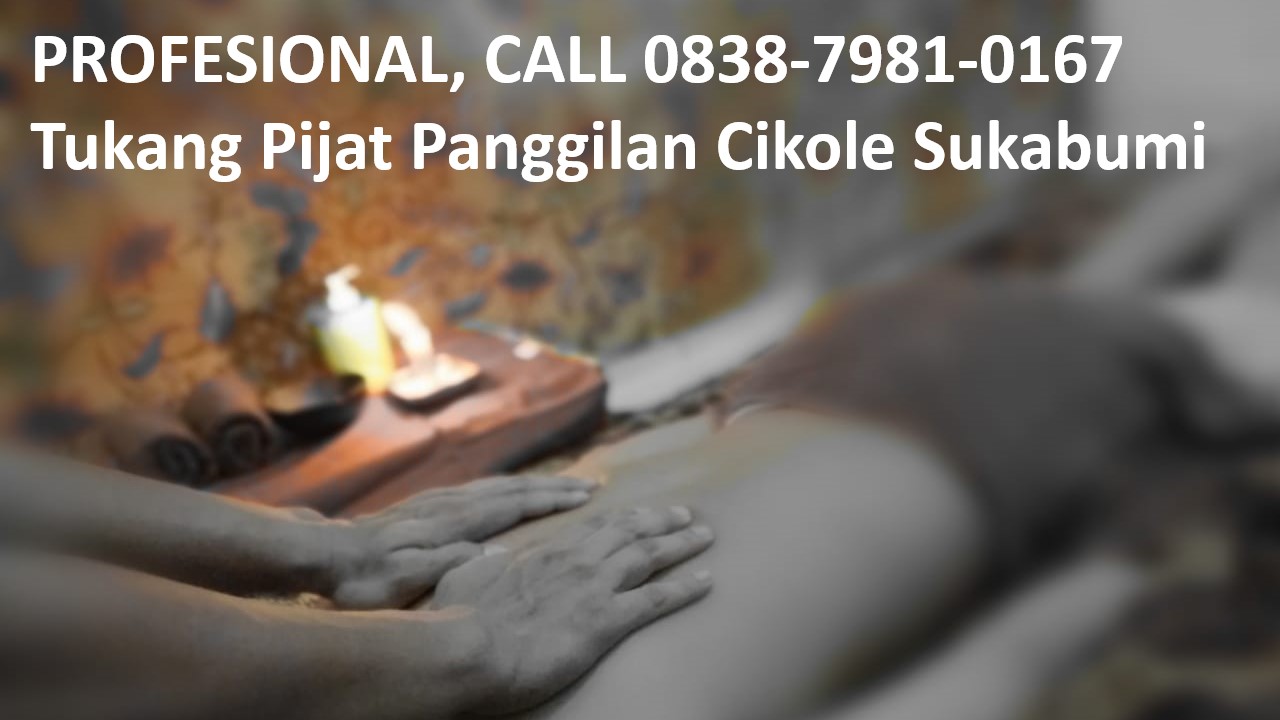BERPENGALAMAN, CALL 083879810167 Tukang Pijat Panggilan Sukabumi