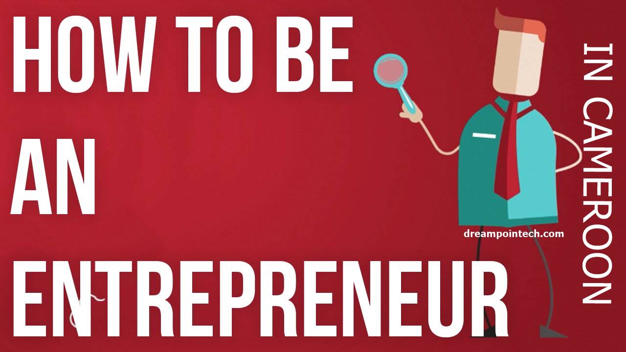 Entrepreneurship: How to Become an Entrepreneur in Cameroon