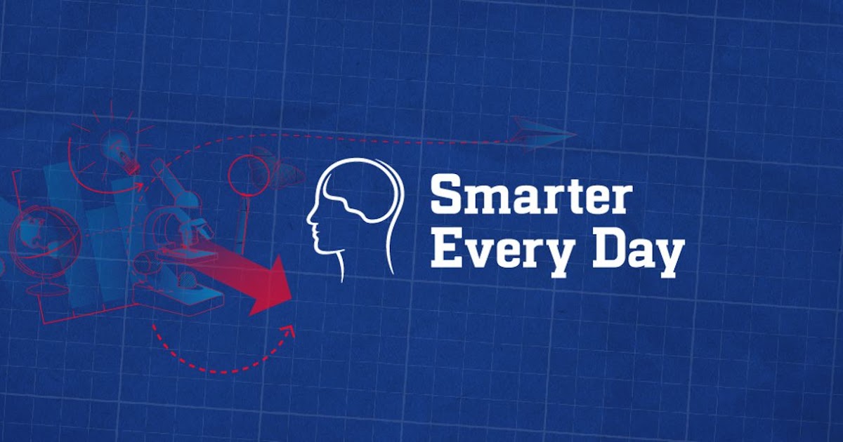 Smarter every day. The every day youtube.