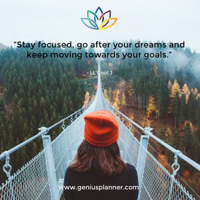 Stay Focues, go after your Dreams and Keep Moving Towards Yours Goals.