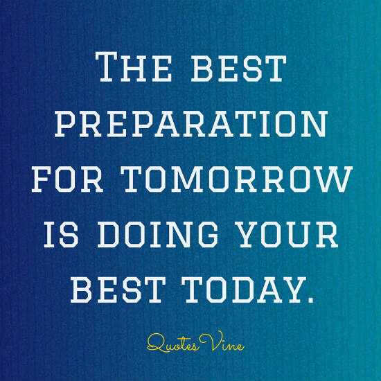 The best preparation for tomorrow is doing your best today. - 101 QUOTES