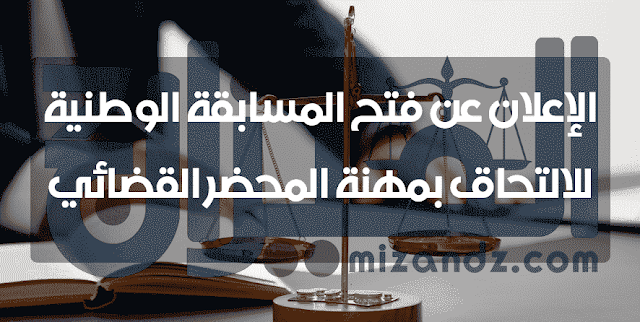 الإعلان عن فتح المسابقة الوطنية للالتحاق بمهنة المحضر القضائي