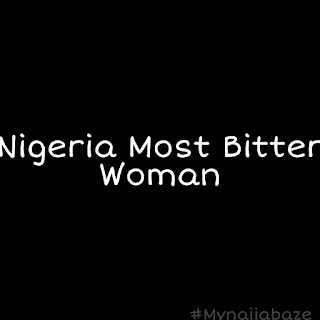 Nigeria most bitter woman Nigeria most bitter woman