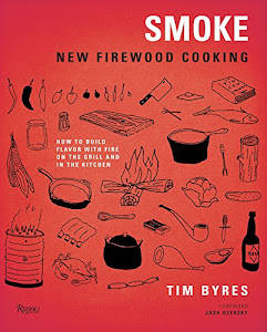 Smoke: New Firewood Cooking: How To Build Flavor with Fire on the Grill and in the Kitchen