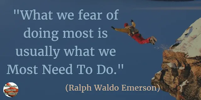 Inspirational Quotes For Work: "What we fear of doing most is usually what we most need to do." - Ralph Waldo Emerson
