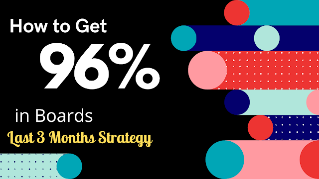 How to 96% marks in Boards | Last 3 Months Strategy of all chapter For Boards | 