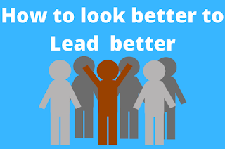 How to look better to Lead  betterHow to look better to Lead  better