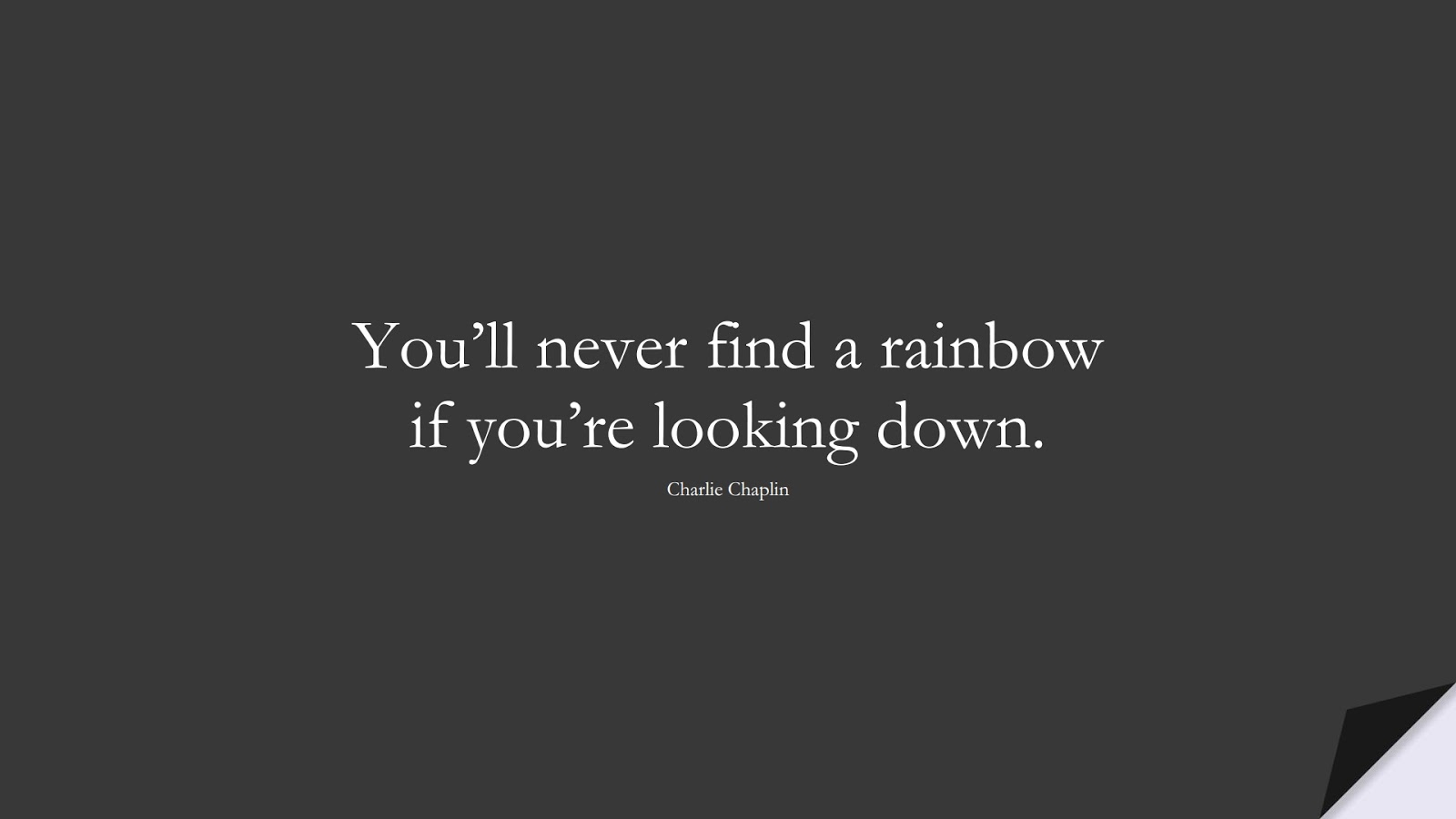 You’ll never find a rainbow if you’re looking down. (Charlie Chaplin);  #FamousQuotes