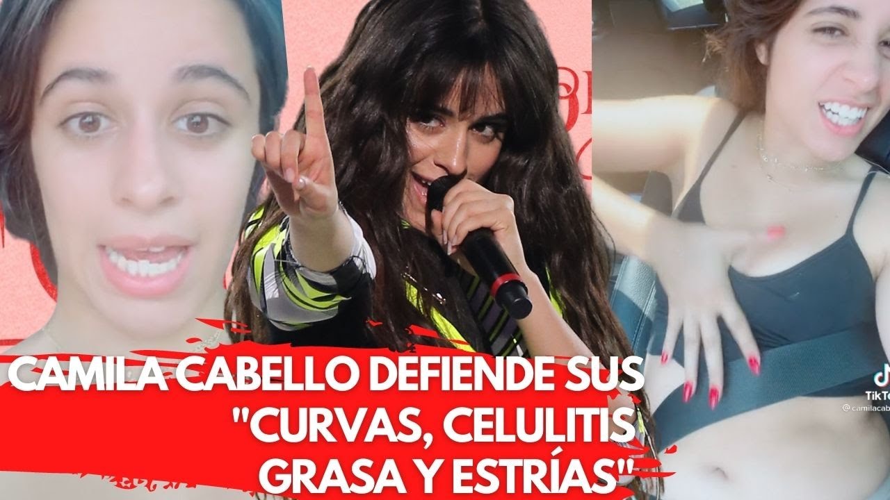 Camila Cabello: "Somos mujeres reales con curvas y celulitis y estrías y grasa. Y eso es nuestro, chicos”.