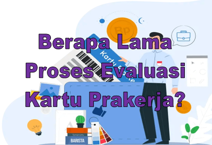 Berapa Lama Proses Evaluasi Kartu Prakerja Gelombang 15  GOBIZZ.COM