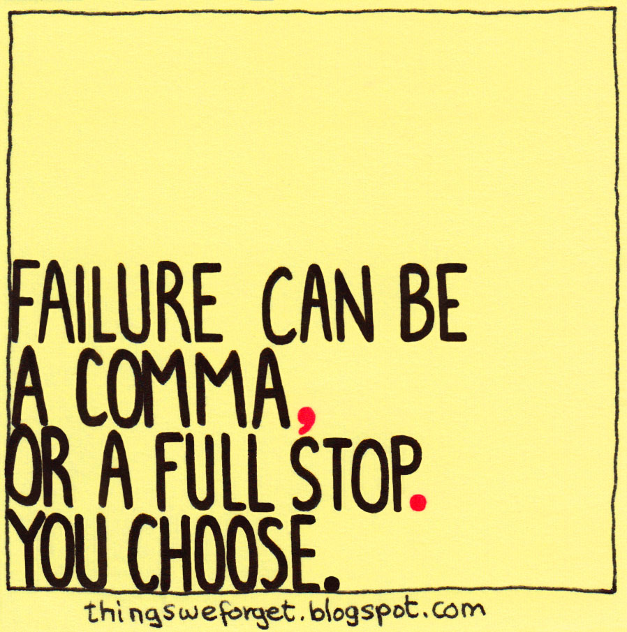 Things We Forget 1128 Failure Can Be A Comma Or A Full Stop You Choose 