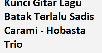 Kunci Gitar Lagu Batak Terlalu Sadis Carami Hobasta Trio