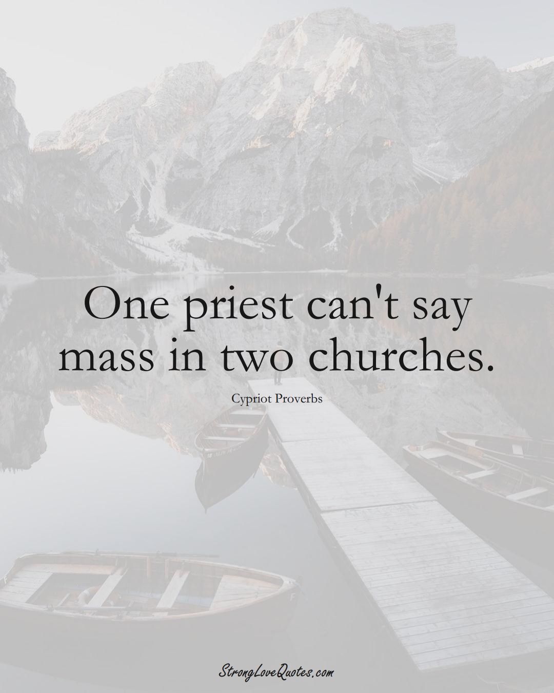 One priest can't say mass in two churches. (Cypriot Sayings);  #MiddleEasternSayings